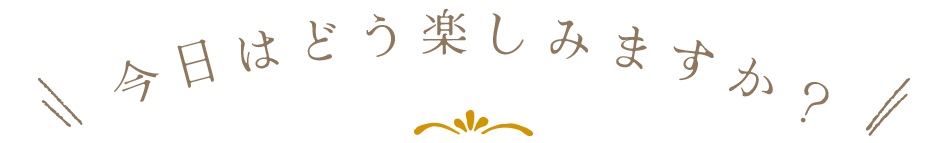 今日はどう楽しみますか？