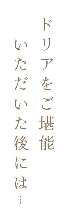 ドリアを ご堪能いただいた後には…